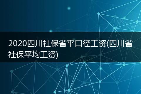 2020四川社保省平口径工资(四川省社保平均工资)