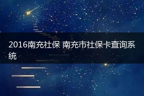 2016南充社保 南充市社保卡查询系统