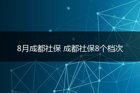8月成都社保 成都社保8个档次