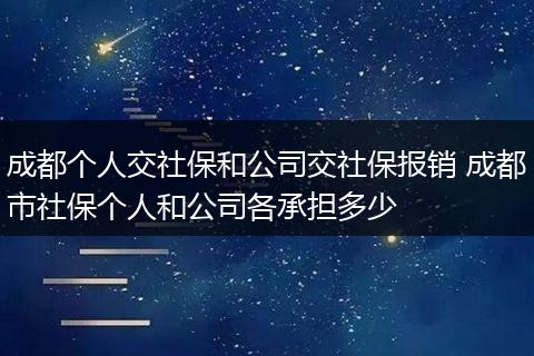 成都个人交社保和公司交社保报销 成都市社保个人和公司各承担多少