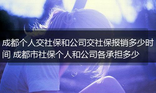 成都个人交社保和公司交社保报销多少时间 成都市社保个人和公司各承担多少