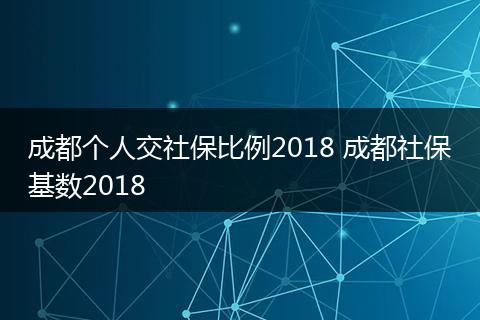 成都个人交社保比例2018 成都社保基数2018