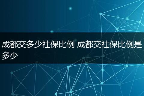 成都交多少社保比例 成都交社保比例是多少