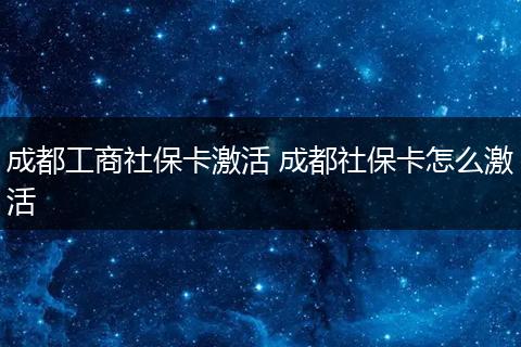 成都工商社保卡激活 成都社保卡怎么激活