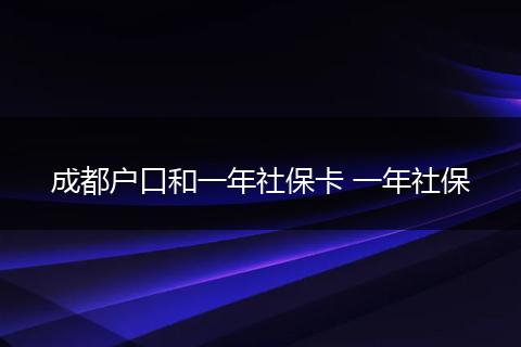 成都户口和一年社保卡 一年社保