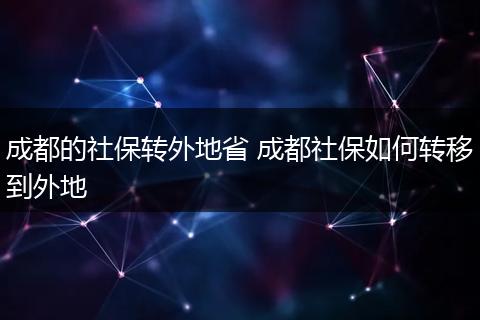 成都的社保转外地省 成都社保如何转移到外地
