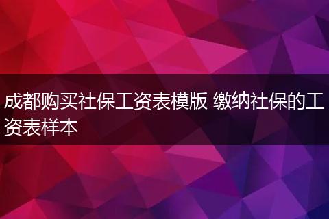 成都购买社保工资表模版 缴纳社保的工资表样本