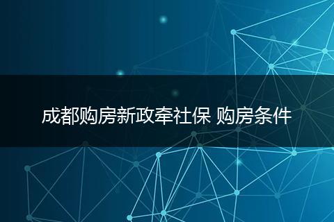 成都购房新政牵社保 购房条件