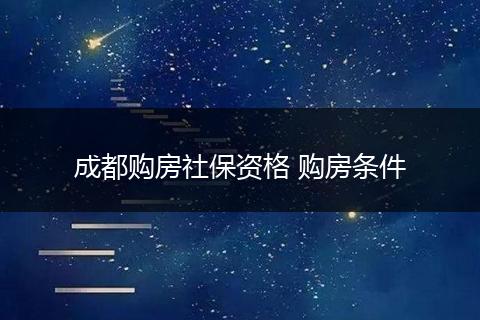 成都购房社保资格 购房条件