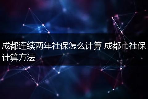 成都连续两年社保怎么计算 成都市社保计算方法
