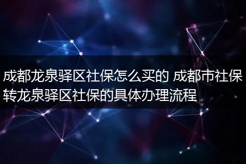 成都龙泉驿区社保怎么买的 成都市社保转龙泉驿区社保的具体办理流程