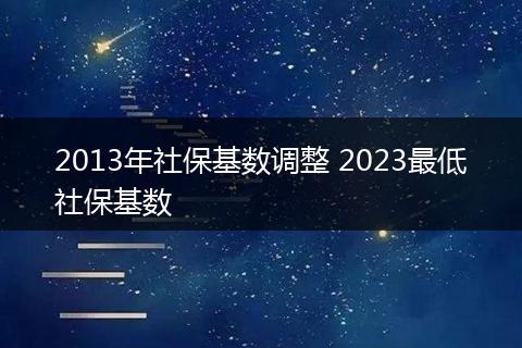 2013年社保基数调整 2023最低社保基数