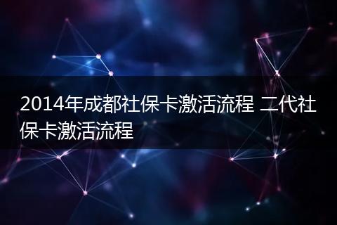 2014年成都社保卡激活流程 二代社保卡激活流程