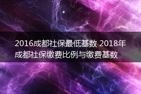2016成都社保最低基数 2018年成都社保缴费比例与缴费基数