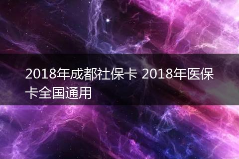 2018年成都社保卡 2018年医保卡全国通用