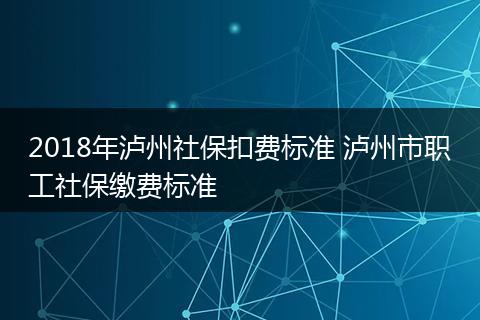 2018年泸州社保扣费标准 泸州市职工社保缴费标准