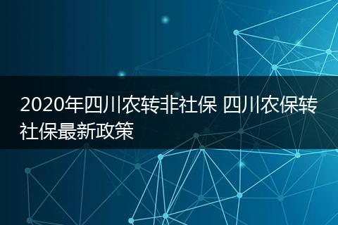 2020年四川农转非社保 四川农保转社保最新政策