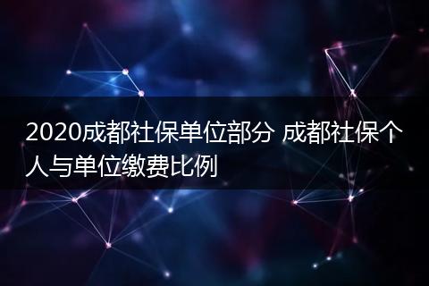 2020成都社保单位部分 成都社保个人与单位缴费比例