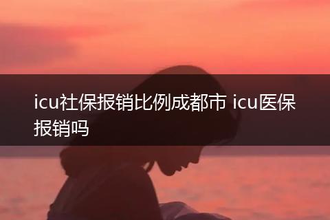 icu社保报销比例成都市 icu医保报销吗