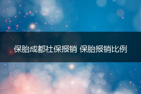 保胎成都社保报销 保胎报销比例