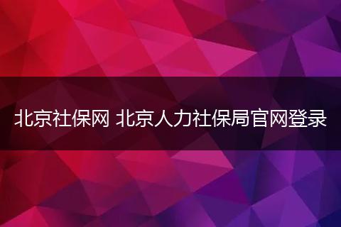 北京社保网 北京人力社保局官网登录