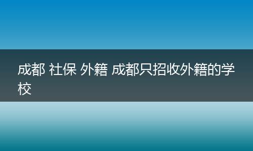 成都 社保 外籍 成都只招收外籍的学校