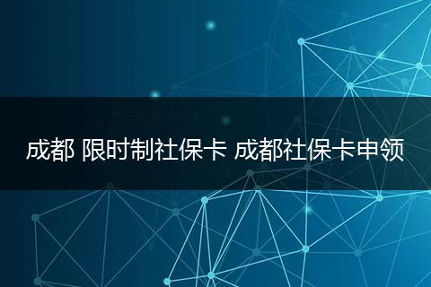 成都 限时制社保卡 成都社保卡申领