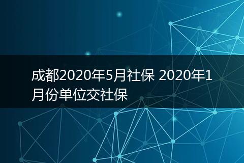 成都2020年5月社保 2020年1月份单位交社保