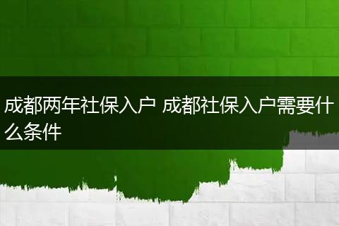 成都两年社保入户 成都社保入户需要什么条件