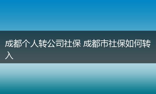 成都个人转公司社保 成都市社保如何转入