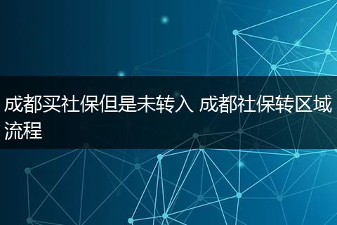 成都买社保但是未转入 成都社保转区域流程
