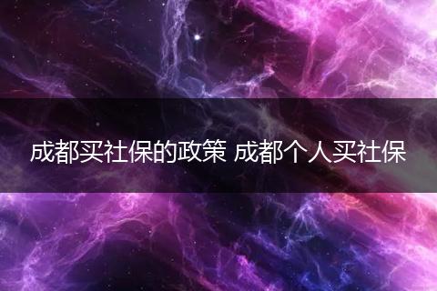 成都买社保的政策 成都个人买社保