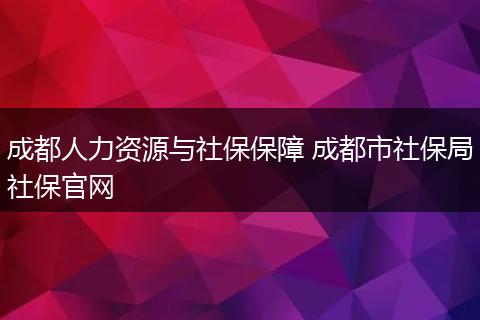 成都人力资源与社保保障 成都市社保局社保官网