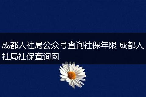 成都人社局公众号查询社保年限 成都人社局社保查询网