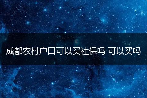 成都农村户口可以买社保吗 可以买吗