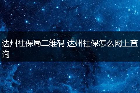 达州社保局二维码 达州社保怎么网上查询