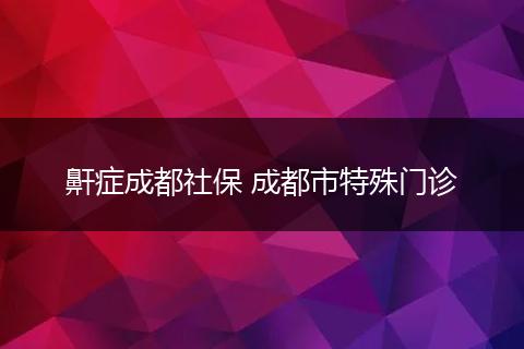 鼾症成都社保 成都市特殊门诊