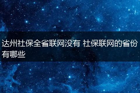 达州社保全省联网没有 社保联网的省份有哪些