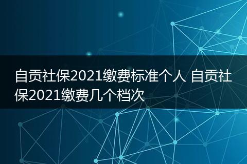 自贡社保2021缴费标准个人 自贡社保2021缴费几个档次