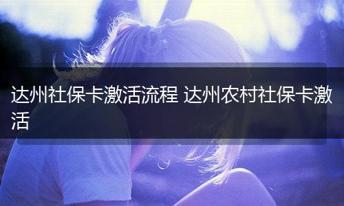 达州社保卡激活流程 达州农村社保卡激活