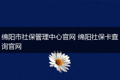 绵阳市社保管理中心官网 绵阳社保卡查询官网