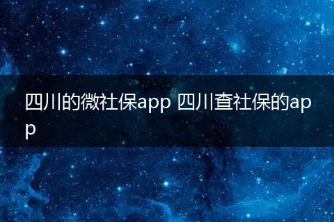 四川的微社保app 四川查社保的app