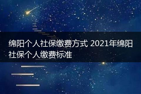 绵阳个人社保缴费方式 2021年绵阳社保个人缴费标准