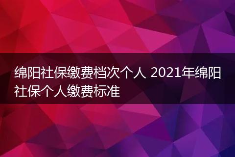 绵阳社保缴费档次个人 2021年绵阳社保个人缴费标准
