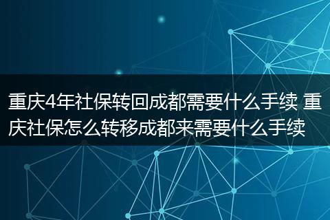 重庆4年社保转回成都需要什么手续 重庆社保怎么转移成都来需要什么手续