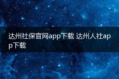 达州社保官网app下载 达州人社app下载