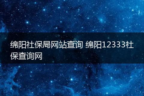 绵阳社保局网站查询 绵阳12333社保查询网