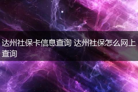 达州社保卡信息查询 达州社保怎么网上查询