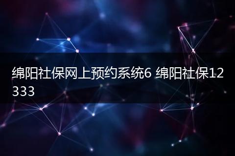 绵阳社保网上预约系统6 绵阳社保12333