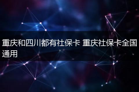 重庆和四川都有社保卡 重庆社保卡全国通用